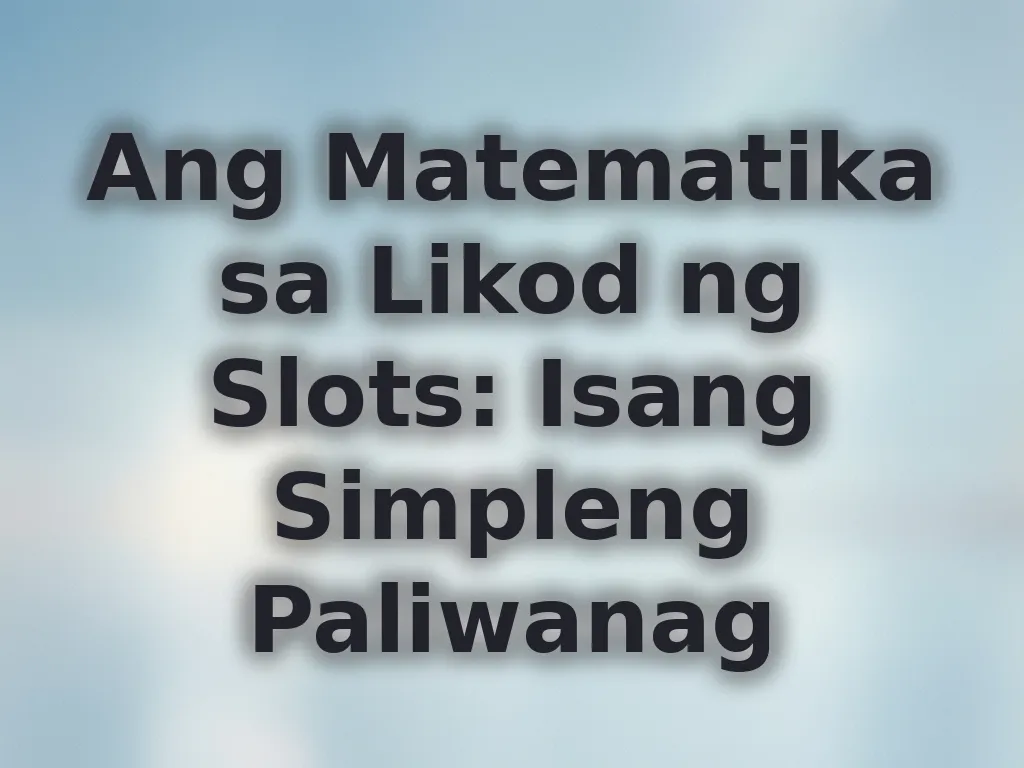 Ang Matematika sa Likod ng Slots: Isang Simpleng Paliwanag