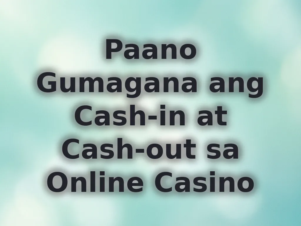 Paano Gumagana ang Cash-in at Cash-out sa Online Casino