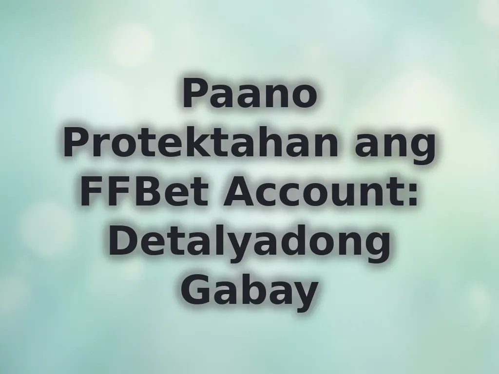 Paano Protektahan ang FFBet Account: Detalyadong Gabay